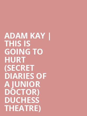 Adam Kay %7C This Is Going To Hurt %28Secret Diaries of a Junior Doctor%29 Duchess Theatre%29 at Duchess Theatre